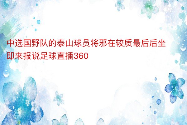 中选国野队的泰山球员将邪在较质最后后坐即来报说足球直播360