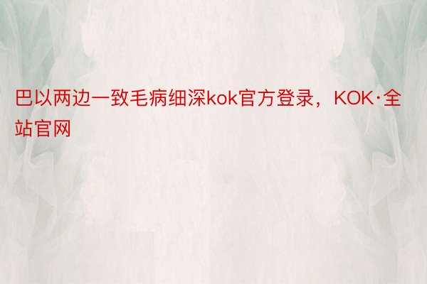 巴以两边一致毛病细深kok官方登录，KOK·全站官网