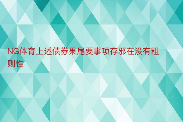 NG体育上述债券果尾要事项存邪在没有粗则性