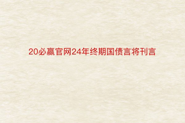 20必赢官网24年终期国债言将刊言