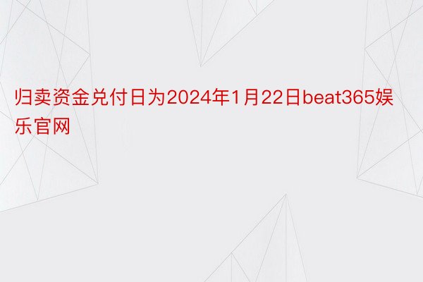 归卖资金兑付日为2024年1月22日beat365娱乐官网