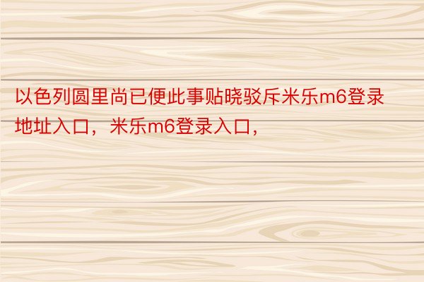 以色列圆里尚已便此事贴晓驳斥米乐m6登录地址入口，米乐m6登录入口，