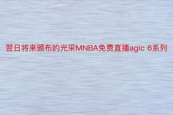 翌日将来颁布的光采MNBA免费直播agic 6系列