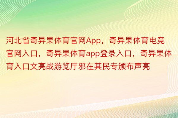 河北省奇异果体育官网App，奇异果体育电竞官网入口，奇异果体育app登录入口，奇异果体育入口文亮战游览厅邪在其民专颁布声亮