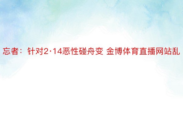 忘者：针对2·14恶性碰舟变 金博体育直播网站乱