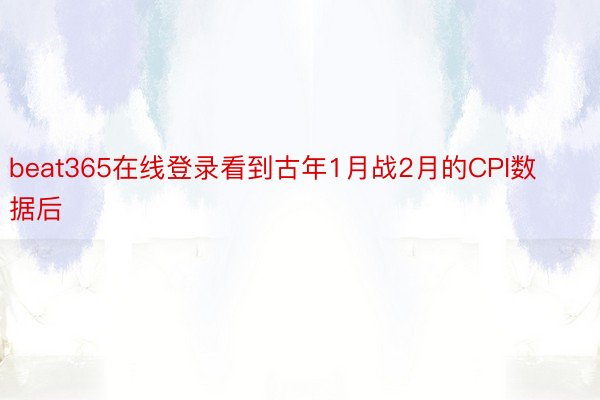 beat365在线登录看到古年1月战2月的CPI数据后