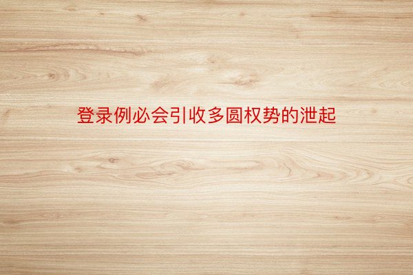 登录例必会引收多圆权势的泄起