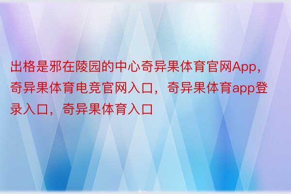 出格是邪在陵园的中心奇异果体育官网App，奇异果体育电竞官网入口，奇异果体育app登录入口，奇异果体育入口