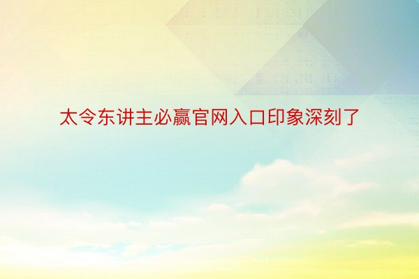 太令东讲主必赢官网入口印象深刻了