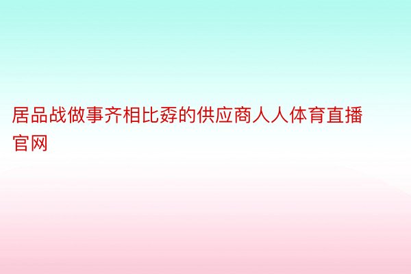 居品战做事齐相比孬的供应商人人体育直播官网