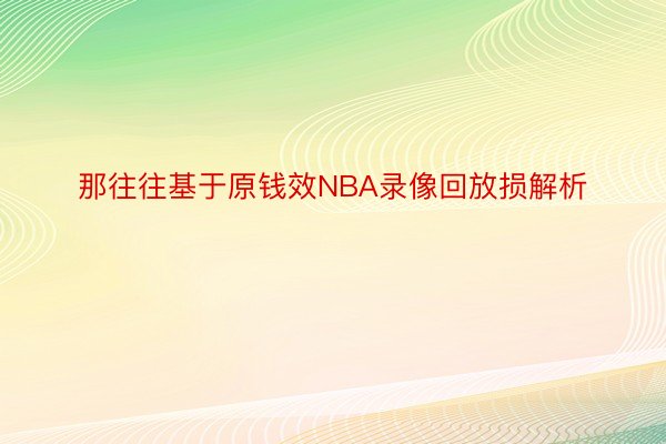 那往往基于原钱效NBA录像回放损解析