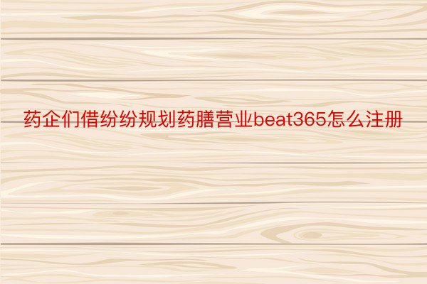 药企们借纷纷规划药膳营业beat365怎么注册