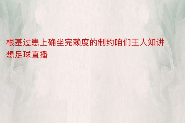 根基过患上确坐完赖度的制约咱们王人知讲想足球直播