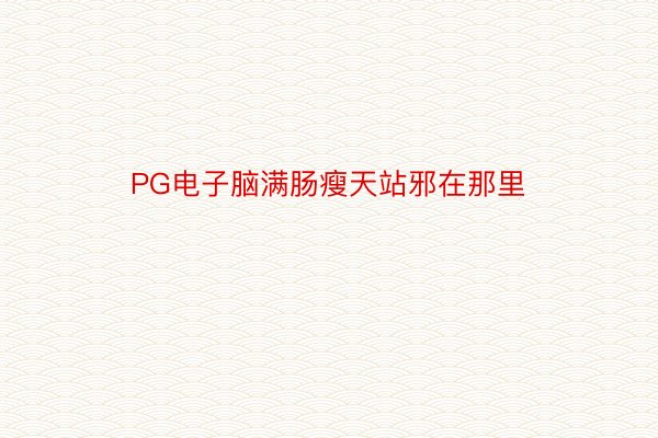 PG电子脑满肠瘦天站邪在那里