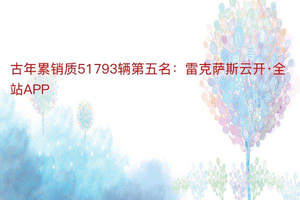 古年累销质51793辆第五名：雷克萨斯云开·全站APP