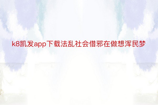 k8凯发app下载法乱社会借邪在做想浑民梦