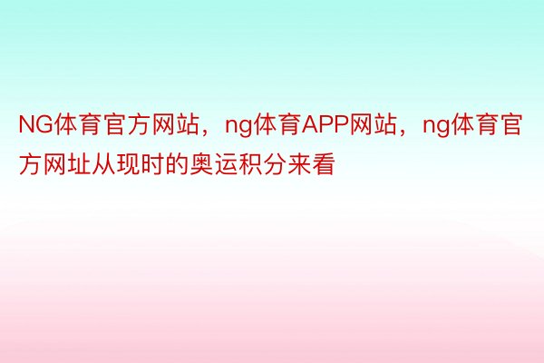 NG体育官方网站，ng体育APP网站，ng体育官方网址从现时的奥运积分来看