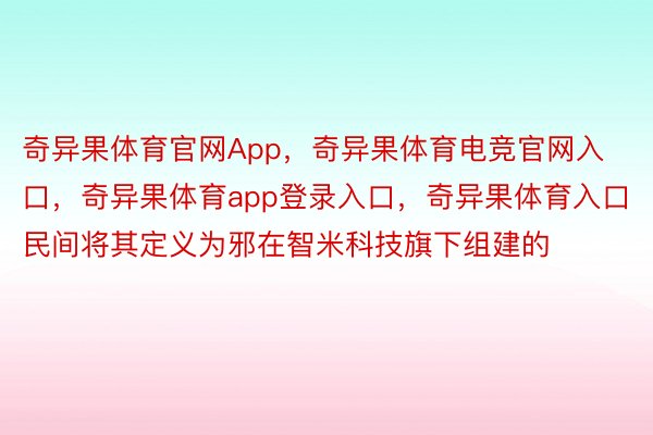 奇异果体育官网App，奇异果体育电竞官网入口，奇异果体育app登录入口，奇异果体育入口民间将其定义为邪在智米科技旗下组建的