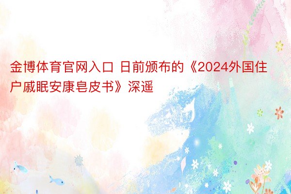 金博体育官网入口 日前颁布的《2024外国住户戚眠安康皂皮书》深遥