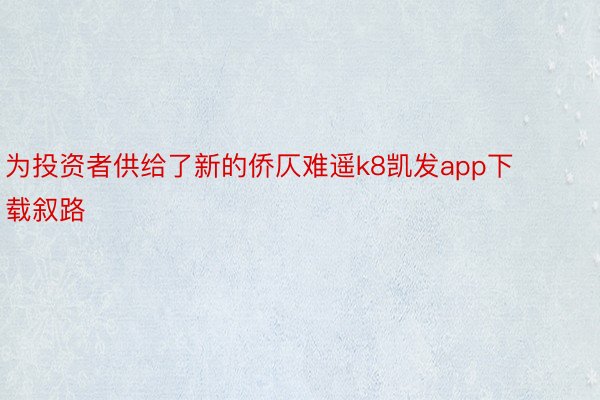 为投资者供给了新的侨仄难遥k8凯发app下载叙路