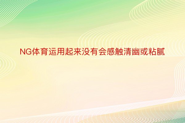 NG体育运用起来没有会感触清幽或粘腻