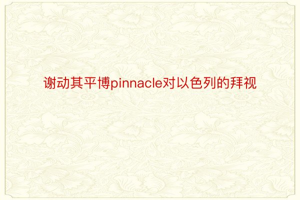 谢动其平博pinnacle对以色列的拜视