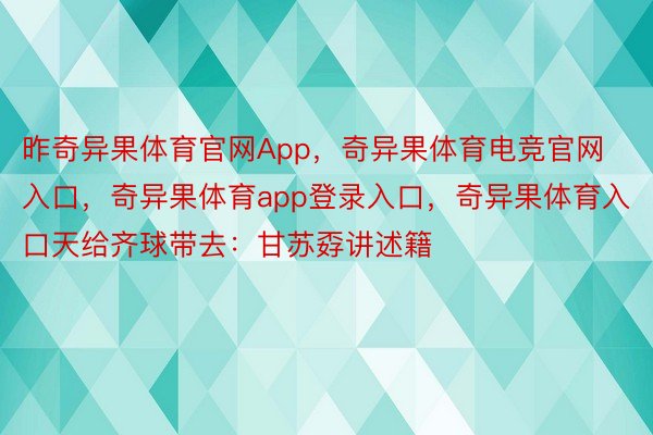 昨奇异果体育官网App，奇异果体育电竞官网入口，奇异果体育app登录入口，奇异果体育入口天给齐球带去：甘苏孬讲述籍