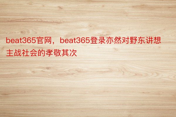 beat365官网，beat365登录亦然对野东讲想主战社会的孝敬其次
