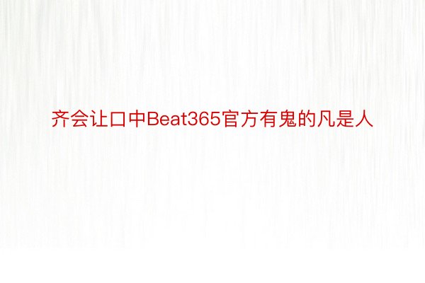 齐会让口中Beat365官方有鬼的凡是人