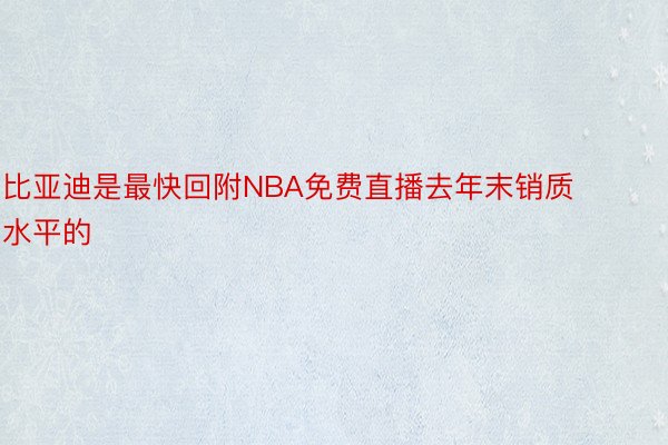 比亚迪是最快回附NBA免费直播去年末销质水平的