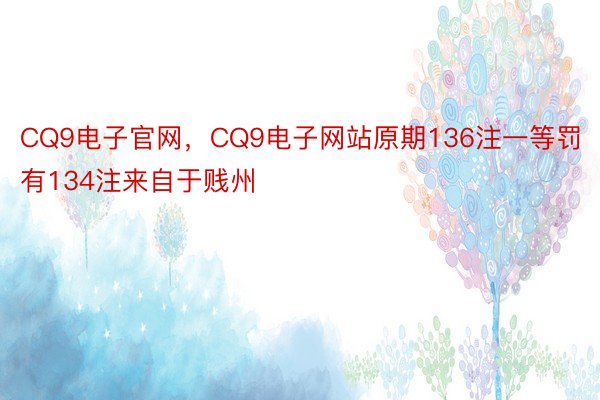 CQ9电子官网，CQ9电子网站原期136注一等罚有134注来自于贱州