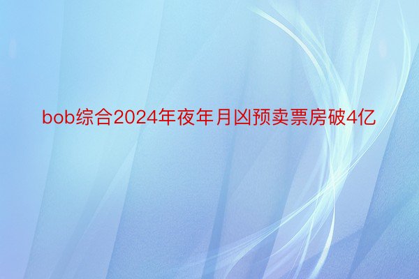 bob综合2024年夜年月凶预卖票房破4亿