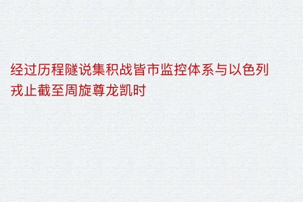 经过历程隧说集积战皆市监控体系与以色列戎止截至周旋尊龙凯时