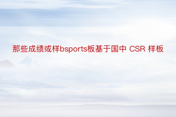 那些成绩或样bsports板基于国中 CSR 样板