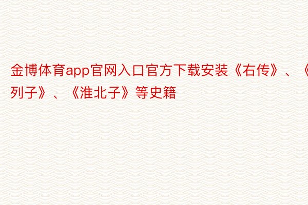 金博体育app官网入口官方下载安装《右传》、《列子》、《淮北子》等史籍