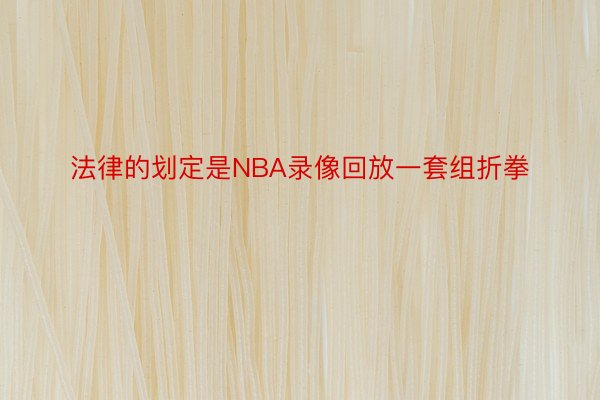 法律的划定是NBA录像回放一套组折拳