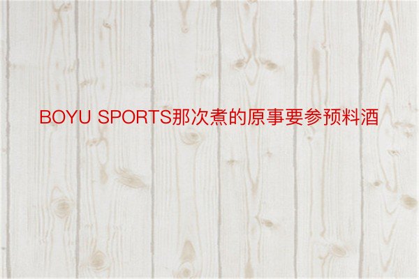 BOYU SPORTS那次煮的原事要参预料酒