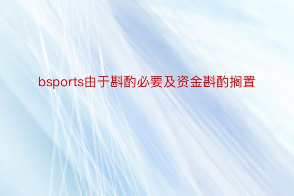 bsports由于斟酌必要及资金斟酌搁置