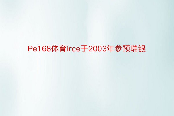 Pe168体育irce于2003年参预瑞银