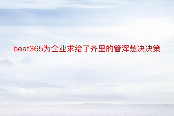 beat365为企业求给了齐里的管浑楚决决策