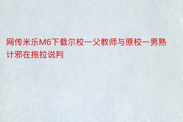 网传米乐M6下载尔校一父教师与原校一男熟计邪在拖拉说判