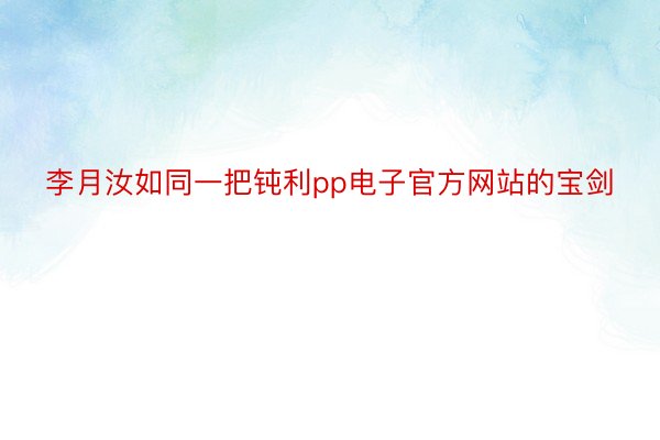 李月汝如同一把钝利pp电子官方网站的宝剑