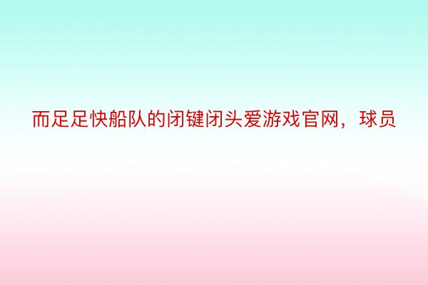 而足足快船队的闭键闭头爱游戏官网，球员