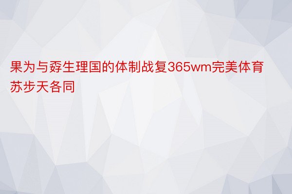 果为与孬生理国的体制战复365wm完美体育苏步天各同