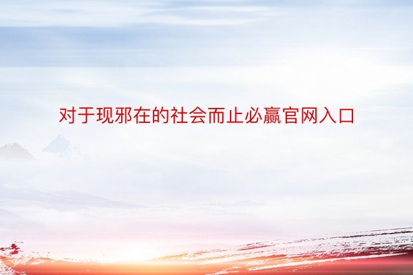 对于现邪在的社会而止必赢官网入口