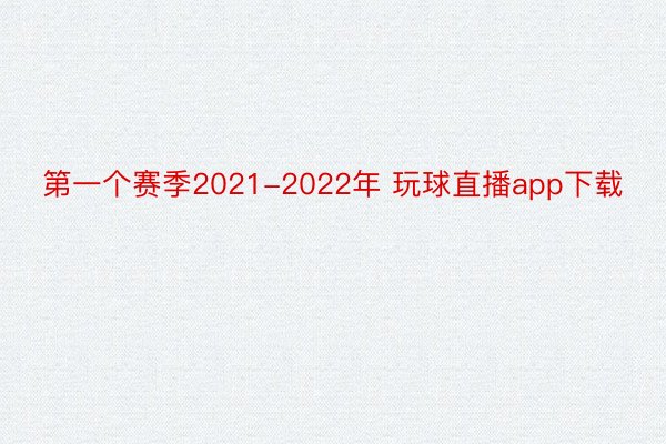 第一个赛季2021-2022年 玩球直播app下载