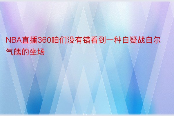 NBA直播360咱们没有错看到一种自疑战自尔气魄的坐场