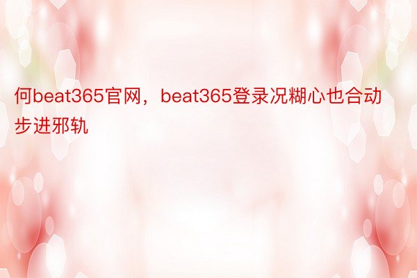 何beat365官网，beat365登录况糊心也合动步进邪轨