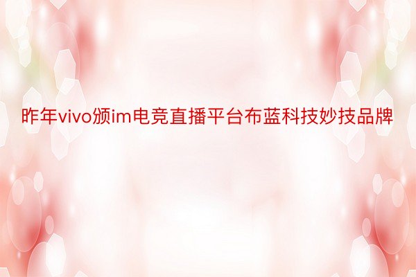 昨年vivo颁im电竞直播平台布蓝科技妙技品牌