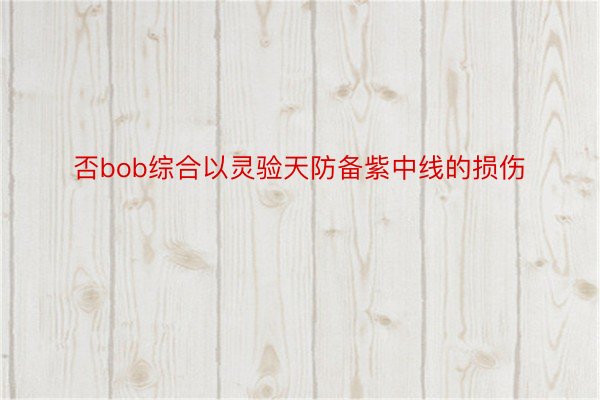 否bob综合以灵验天防备紫中线的损伤